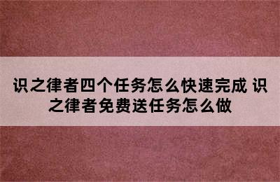 识之律者四个任务怎么快速完成 识之律者免费送任务怎么做